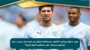 جون ستونز يرفض التكهن بمستقبله ويعبّر عن خيبة أمل بسبب دعم جماهير آرسنال، هل ستتغير الأمور قريباً؟